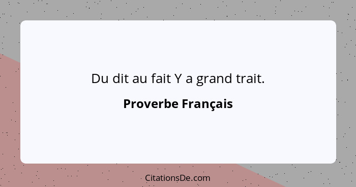 Du dit au fait Y a grand trait.... - Proverbe Français