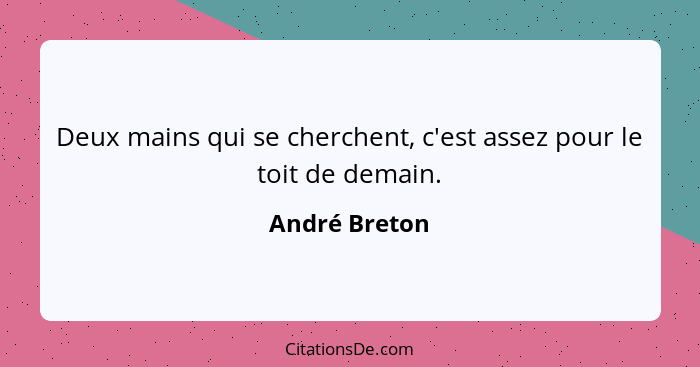 Deux mains qui se cherchent, c'est assez pour le toit de demain.... - André Breton