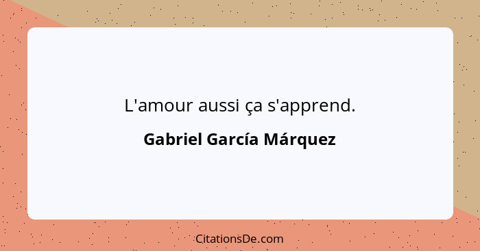 L'amour aussi ça s'apprend.... - Gabriel García Márquez