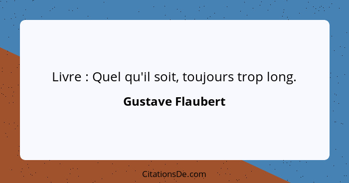 Livre : Quel qu'il soit, toujours trop long.... - Gustave Flaubert