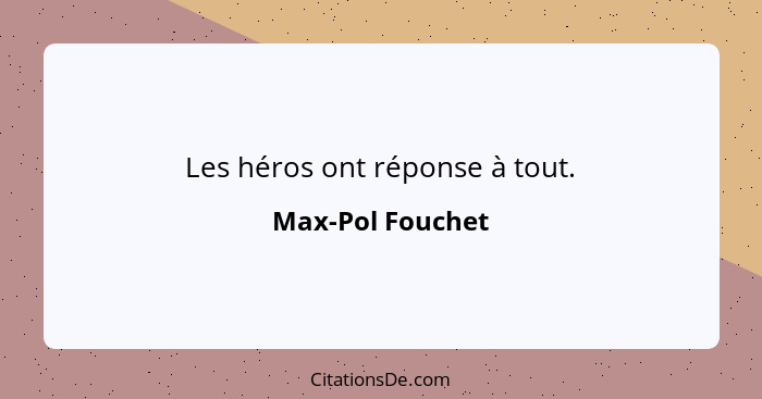 Les héros ont réponse à tout.... - Max-Pol Fouchet