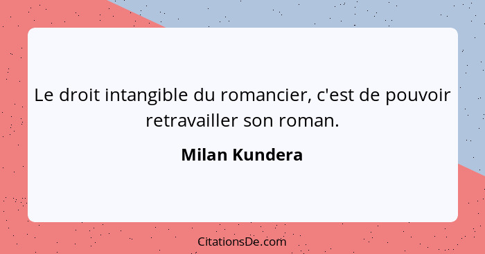 Le droit intangible du romancier, c'est de pouvoir retravailler son roman.... - Milan Kundera
