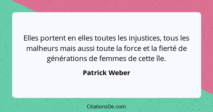 Elles portent en elles toutes les injustices, tous les malheurs mais aussi toute la force et la fierté de générations de femmes de cet... - Patrick Weber