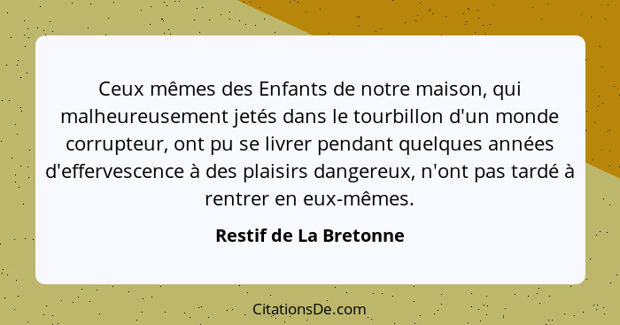 Ceux mêmes des Enfants de notre maison, qui malheureusement jetés dans le tourbillon d'un monde corrupteur, ont pu se livrer p... - Restif de La Bretonne