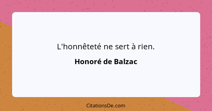 L'honnêteté ne sert à rien.... - Honoré de Balzac