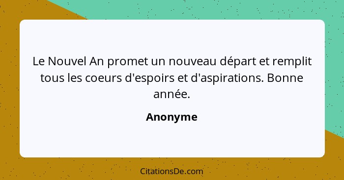 Le Nouvel An promet un nouveau départ et remplit tous les coeurs d'espoirs et d'aspirations. Bonne année.... - Anonyme