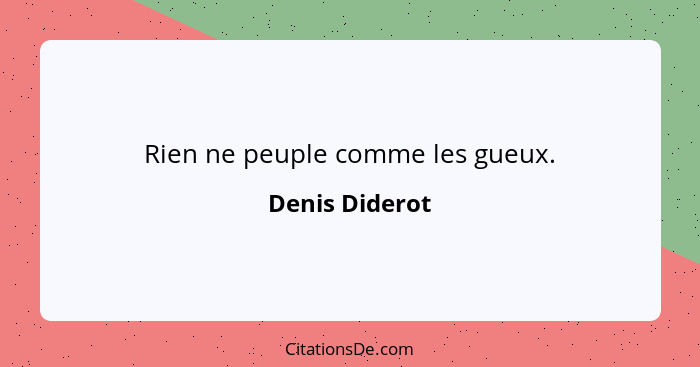 Rien ne peuple comme les gueux.... - Denis Diderot