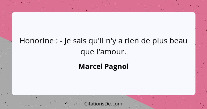 Honorine : - Je sais qu'il n'y a rien de plus beau que l'amour.... - Marcel Pagnol