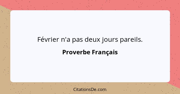 Février n'a pas deux jours pareils.... - Proverbe Français