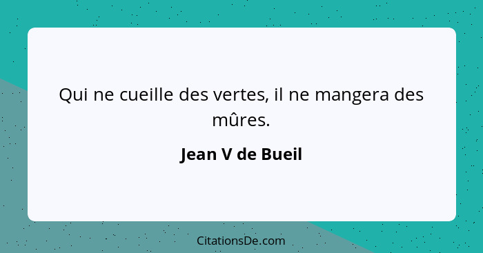 Qui ne cueille des vertes, il ne mangera des mûres.... - Jean V de Bueil