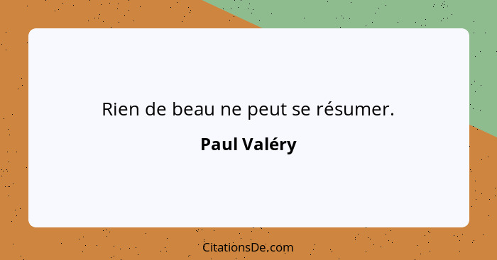 Rien de beau ne peut se résumer.... - Paul Valéry