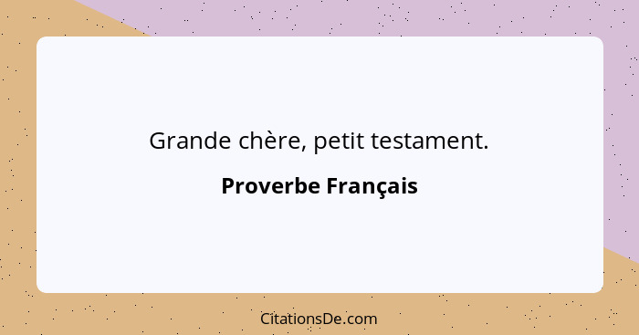 Grande chère, petit testament.... - Proverbe Français