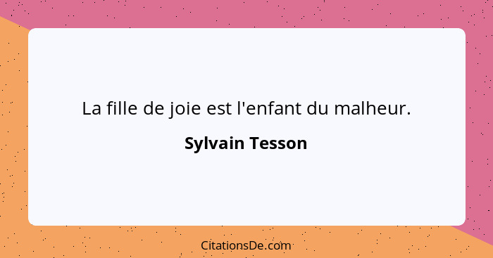 La fille de joie est l'enfant du malheur.... - Sylvain Tesson