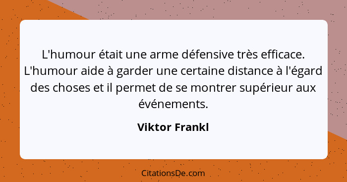 L'humour était une arme défensive très efficace. L'humour aide à garder une certaine distance à l'égard des choses et il permet de se... - Viktor Frankl