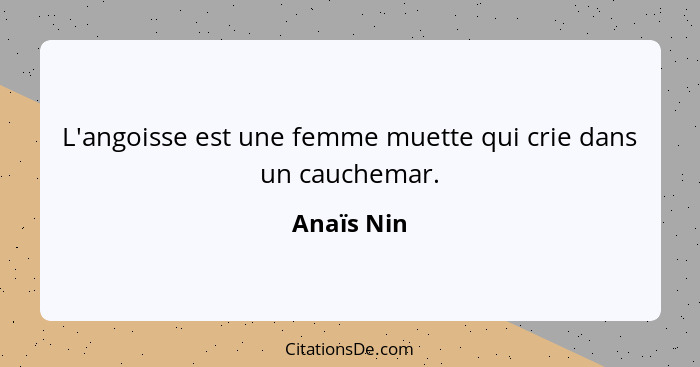 L'angoisse est une femme muette qui crie dans un cauchemar.... - Anaïs Nin