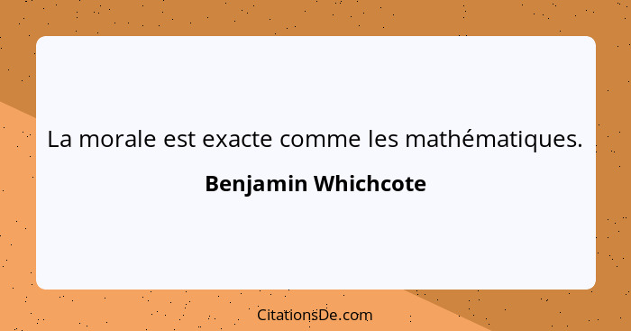 La morale est exacte comme les mathématiques.... - Benjamin Whichcote