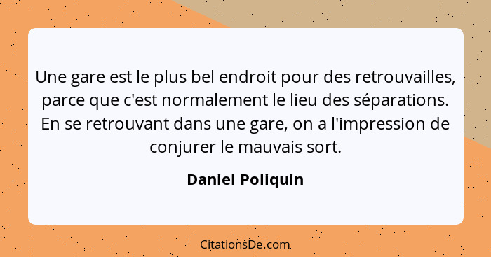 Daniel Poliquin Une Gare Est Le Plus Bel Endroit Pour Des