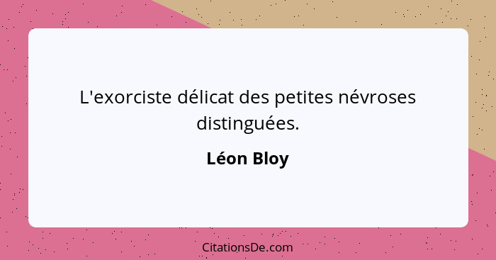 L'exorciste délicat des petites névroses distinguées.... - Léon Bloy