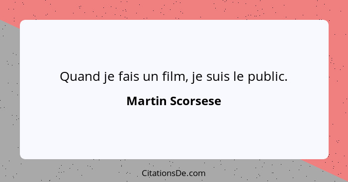 Quand je fais un film, je suis le public.... - Martin Scorsese