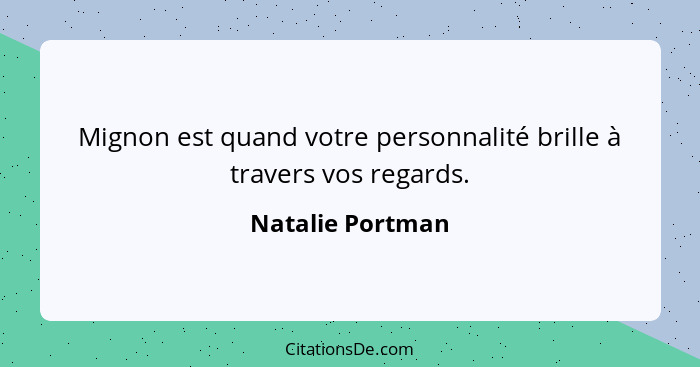 Mignon est quand votre personnalité brille à travers vos regards.... - Natalie Portman