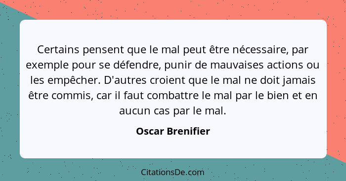 Certains pensent que le mal peut être nécessaire, par exemple pour se défendre, punir de mauvaises actions ou les empêcher. D'autres... - Oscar Brenifier