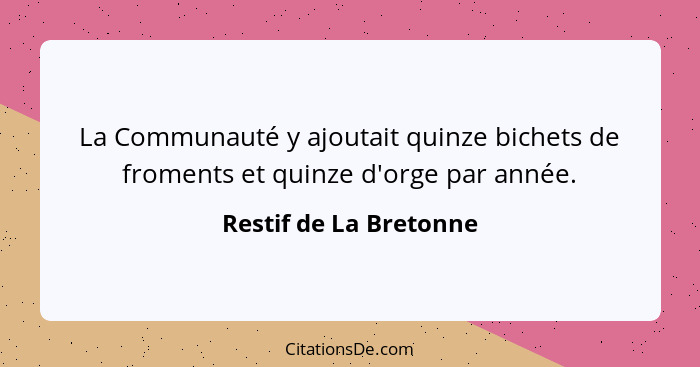 La Communauté y ajoutait quinze bichets de froments et quinze d'orge par année.... - Restif de La Bretonne