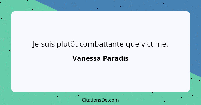 Je suis plutôt combattante que victime.... - Vanessa Paradis