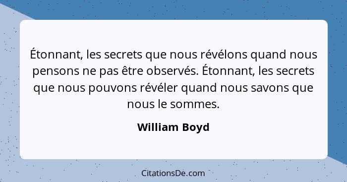 Étonnant, les secrets que nous révélons quand nous pensons ne pas être observés. Étonnant, les secrets que nous pouvons révéler quand n... - William Boyd