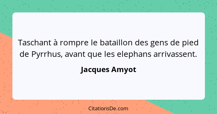 Taschant à rompre le bataillon des gens de pied de Pyrrhus, avant que les elephans arrivassent.... - Jacques Amyot