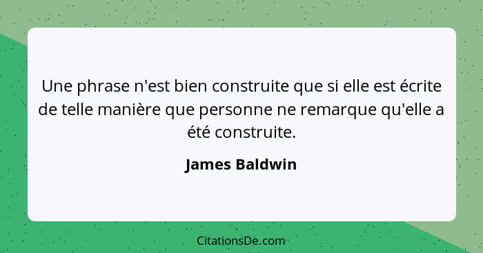 Une phrase n'est bien construite que si elle est écrite de telle manière que personne ne remarque qu'elle a été construite.... - James Baldwin