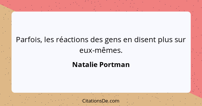 Parfois, les réactions des gens en disent plus sur eux-mêmes.... - Natalie Portman