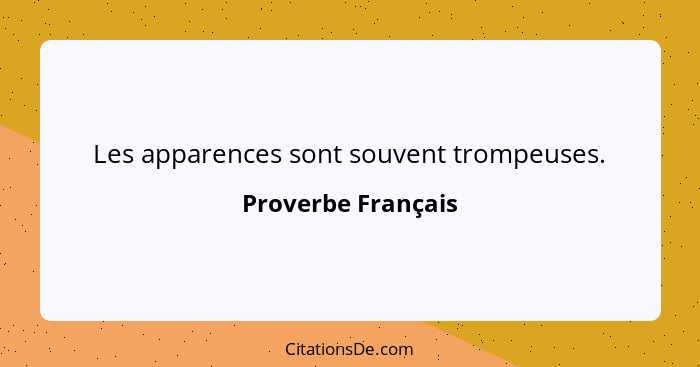 Les apparences sont souvent trompeuses.... - Proverbe Français