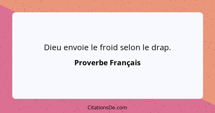 Dieu envoie le froid selon le drap.... - Proverbe Français