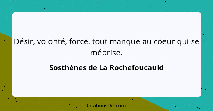 Désir, volonté, force, tout manque au coeur qui se méprise.... - Sosthènes de La Rochefoucauld