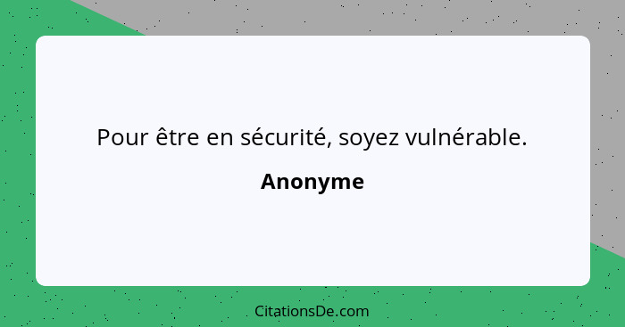 Pour être en sécurité, soyez vulnérable.... - Anonyme