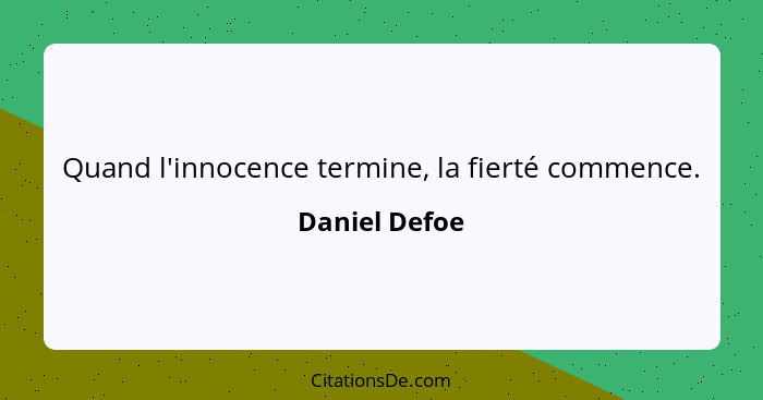 Quand l'innocence termine, la fierté commence.... - Daniel Defoe