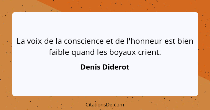 La voix de la conscience et de l'honneur est bien faible quand les boyaux crient.... - Denis Diderot