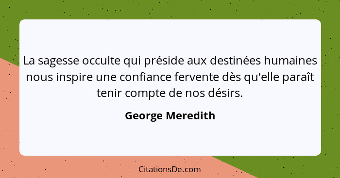 La sagesse occulte qui préside aux destinées humaines nous inspire une confiance fervente dès qu'elle paraît tenir compte de nos dés... - George Meredith