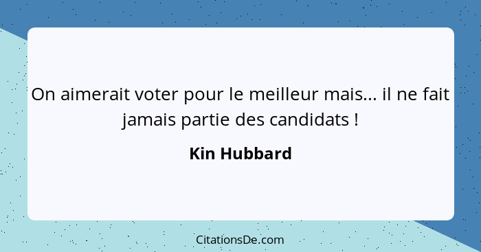 On aimerait voter pour le meilleur mais... il ne fait jamais partie des candidats !... - Kin Hubbard