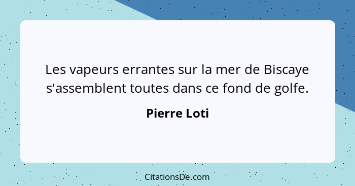 Les vapeurs errantes sur la mer de Biscaye s'assemblent toutes dans ce fond de golfe.... - Pierre Loti