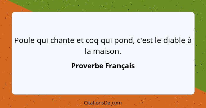 Poule qui chante et coq qui pond, c'est le diable à la maison.... - Proverbe Français