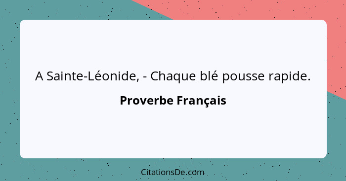 A Sainte-Léonide, - Chaque blé pousse rapide.... - Proverbe Français