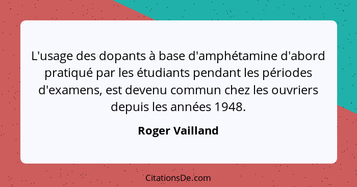 L'usage des dopants à base d'amphétamine d'abord pratiqué par les étudiants pendant les périodes d'examens, est devenu commun chez le... - Roger Vailland