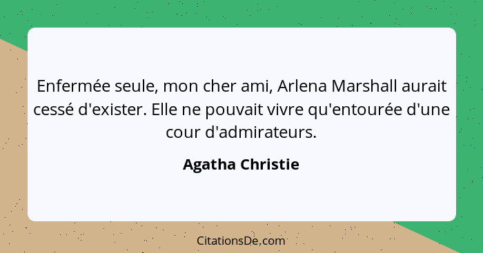 Enfermée seule, mon cher ami, Arlena Marshall aurait cessé d'exister. Elle ne pouvait vivre qu'entourée d'une cour d'admirateurs.... - Agatha Christie