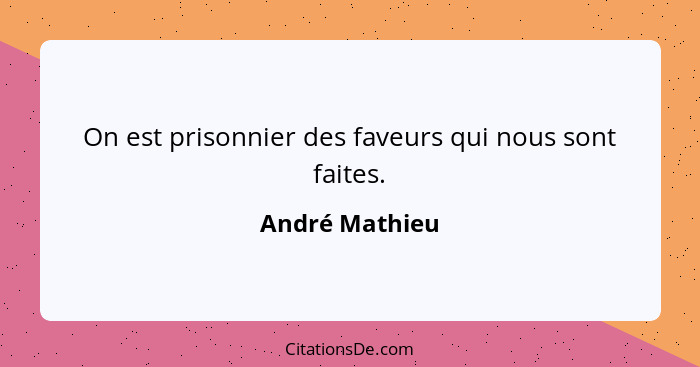 On est prisonnier des faveurs qui nous sont faites.... - André Mathieu