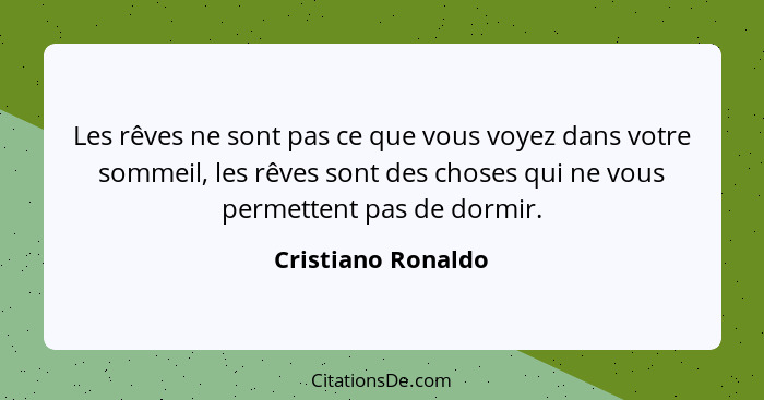 Les rêves ne sont pas ce que vous voyez dans votre sommeil, les rêves sont des choses qui ne vous permettent pas de dormir.... - Cristiano Ronaldo