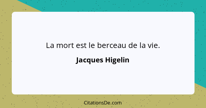 La mort est le berceau de la vie.... - Jacques Higelin