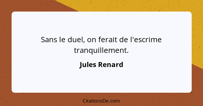 Sans le duel, on ferait de l'escrime tranquillement.... - Jules Renard