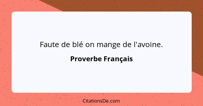 Faute de blé on mange de l'avoine.... - Proverbe Français