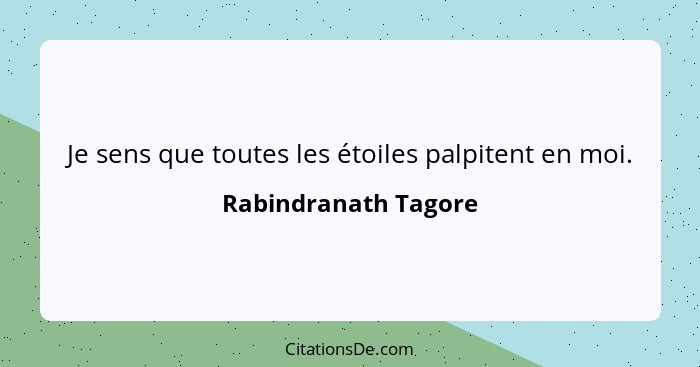 Je sens que toutes les étoiles palpitent en moi.... - Rabindranath Tagore